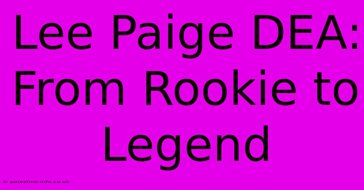 Lee Paige DEA: From Rookie To Legend