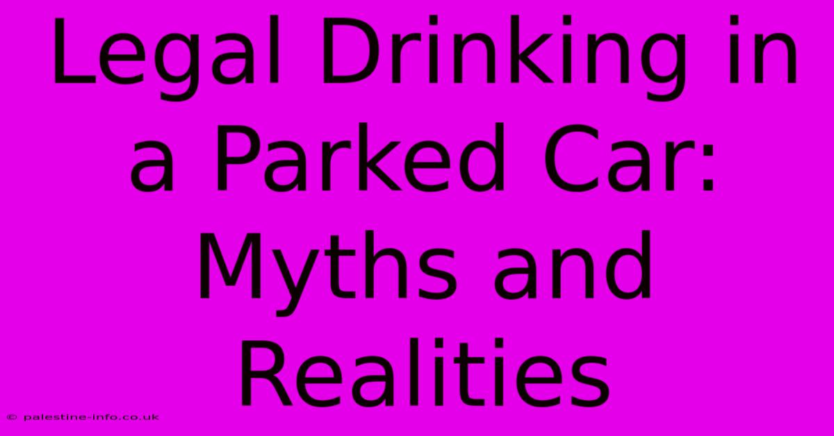 Legal Drinking In A Parked Car: Myths And Realities