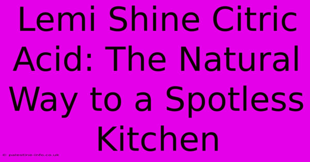 Lemi Shine Citric Acid: The Natural Way To A Spotless Kitchen