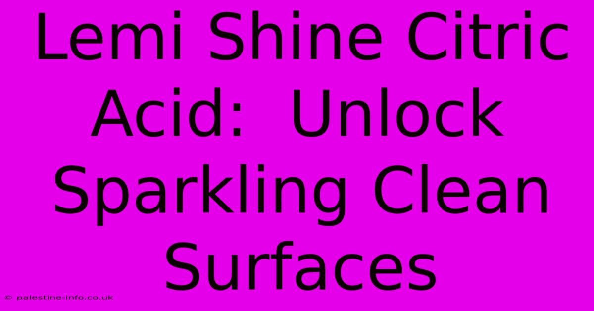 Lemi Shine Citric Acid:  Unlock Sparkling Clean Surfaces