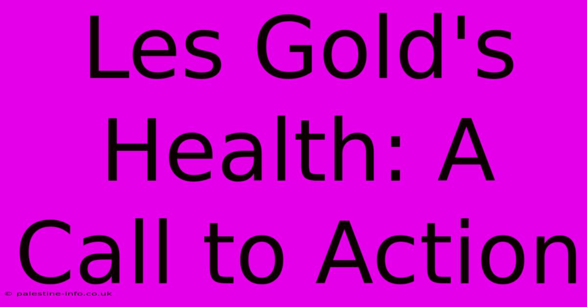 Les Gold's Health: A Call To Action