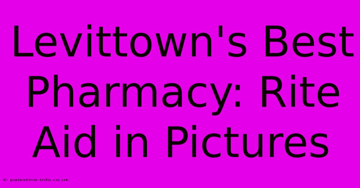 Levittown's Best Pharmacy: Rite Aid In Pictures