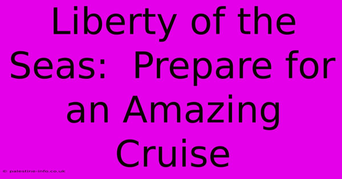 Liberty Of The Seas:  Prepare For An Amazing Cruise