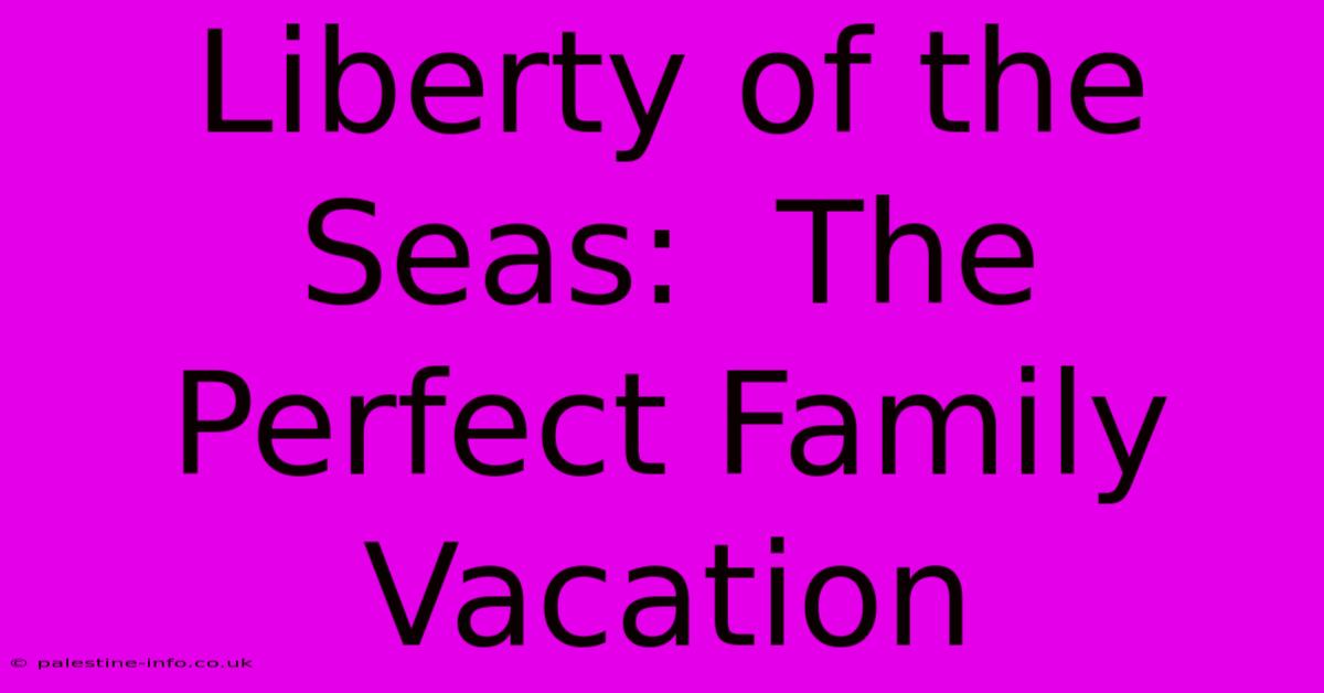 Liberty Of The Seas:  The Perfect Family Vacation