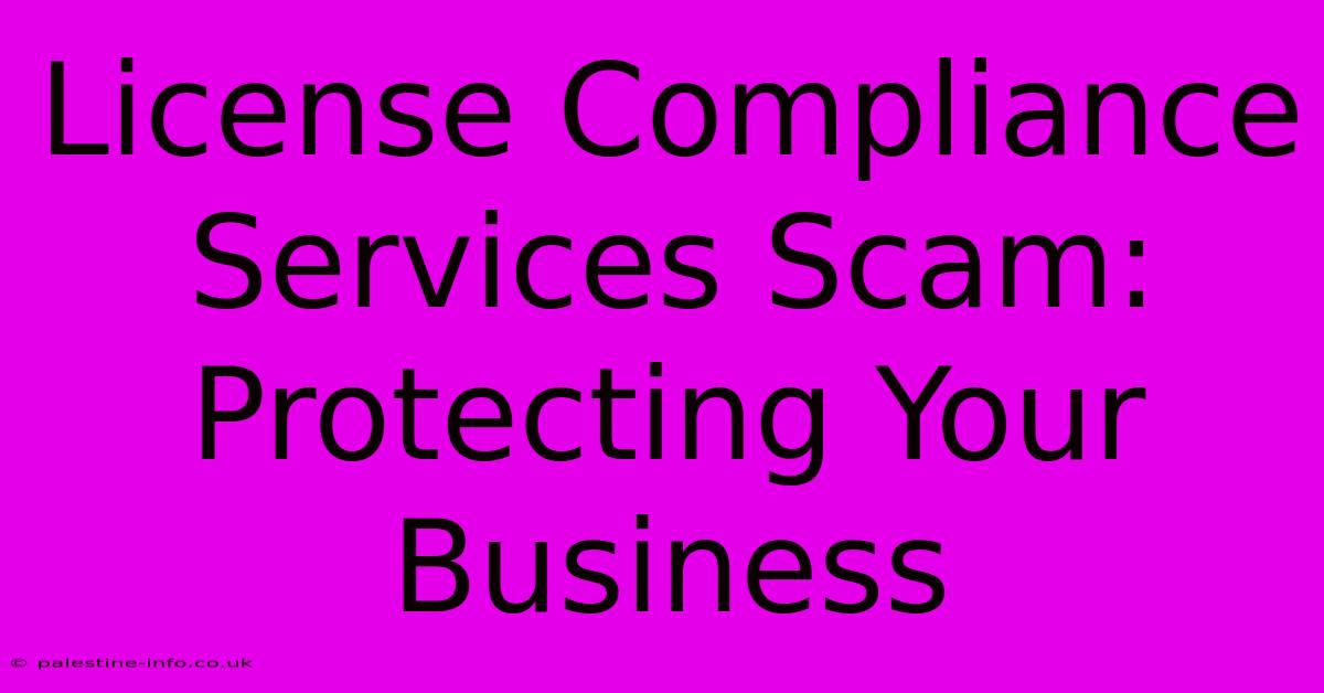 License Compliance Services Scam: Protecting Your Business