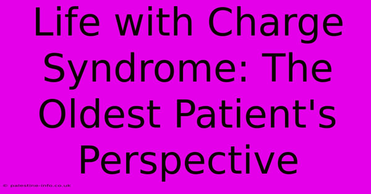 Life With Charge Syndrome: The Oldest Patient's Perspective