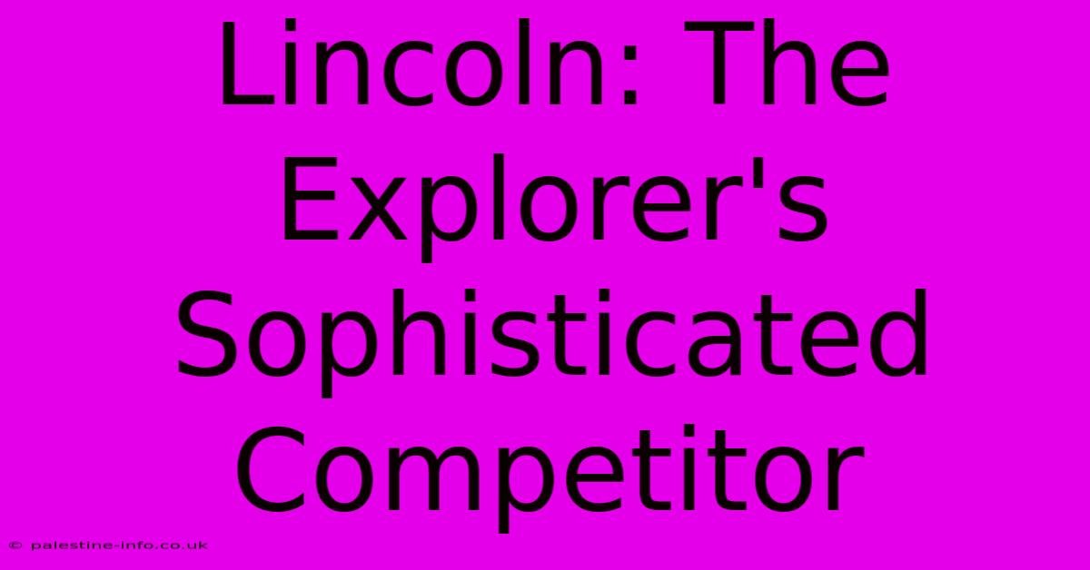 Lincoln: The Explorer's Sophisticated Competitor