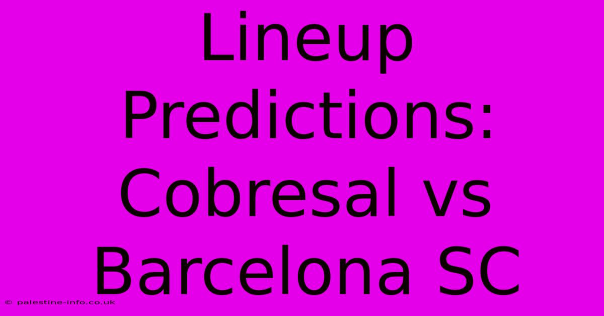 Lineup Predictions: Cobresal Vs Barcelona SC