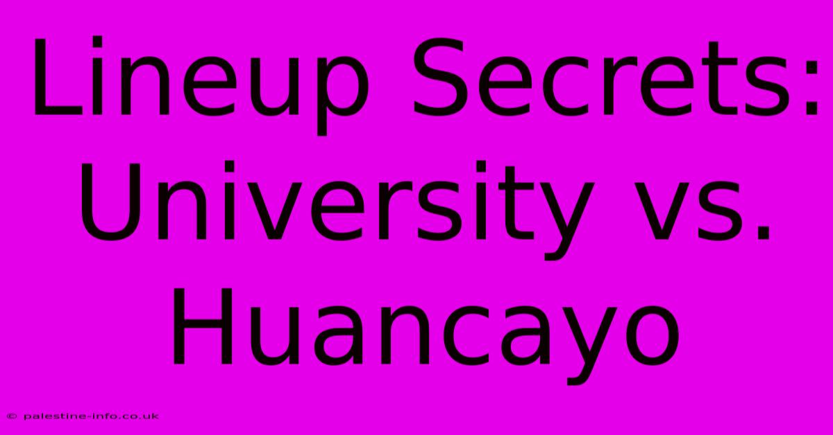 Lineup Secrets: University Vs. Huancayo