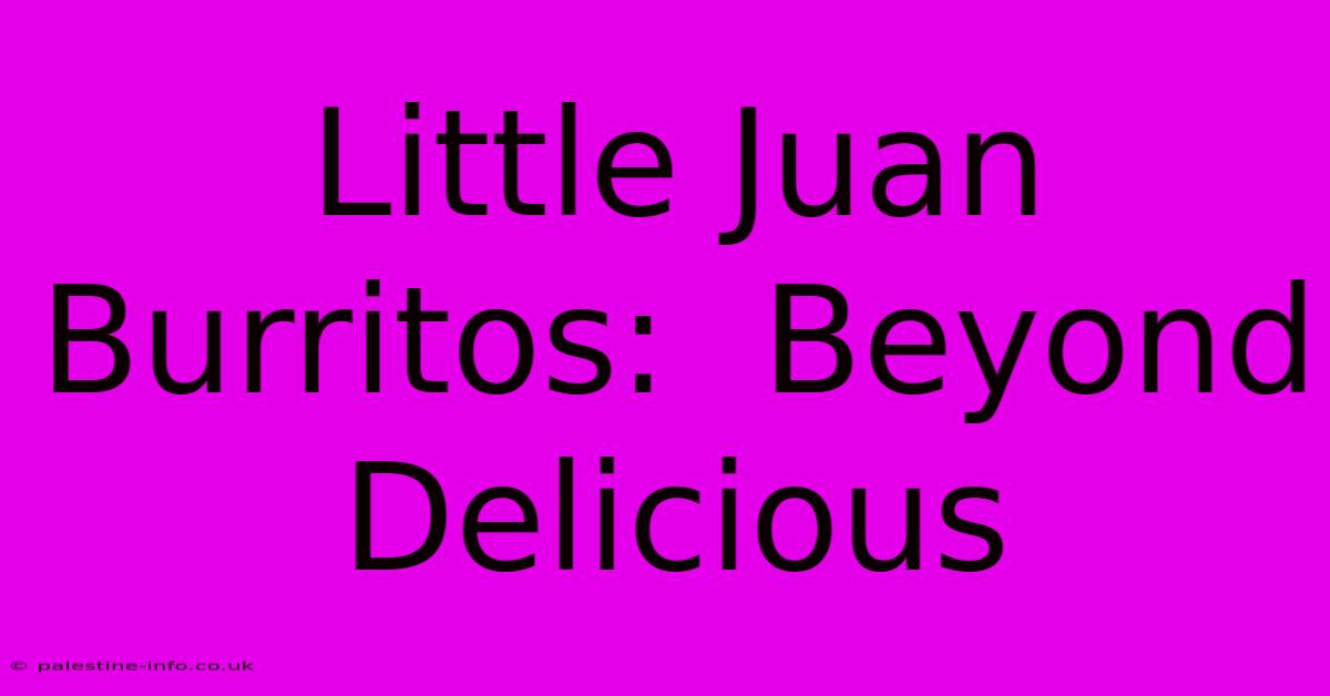 Little Juan Burritos:  Beyond Delicious