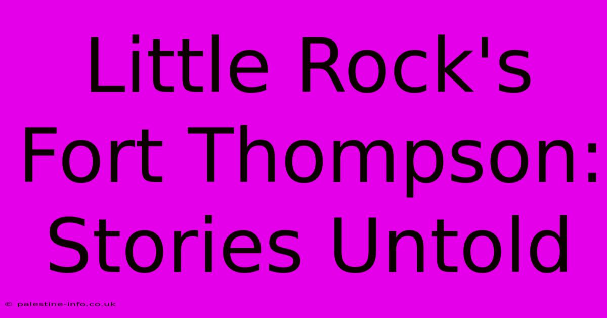 Little Rock's Fort Thompson: Stories Untold