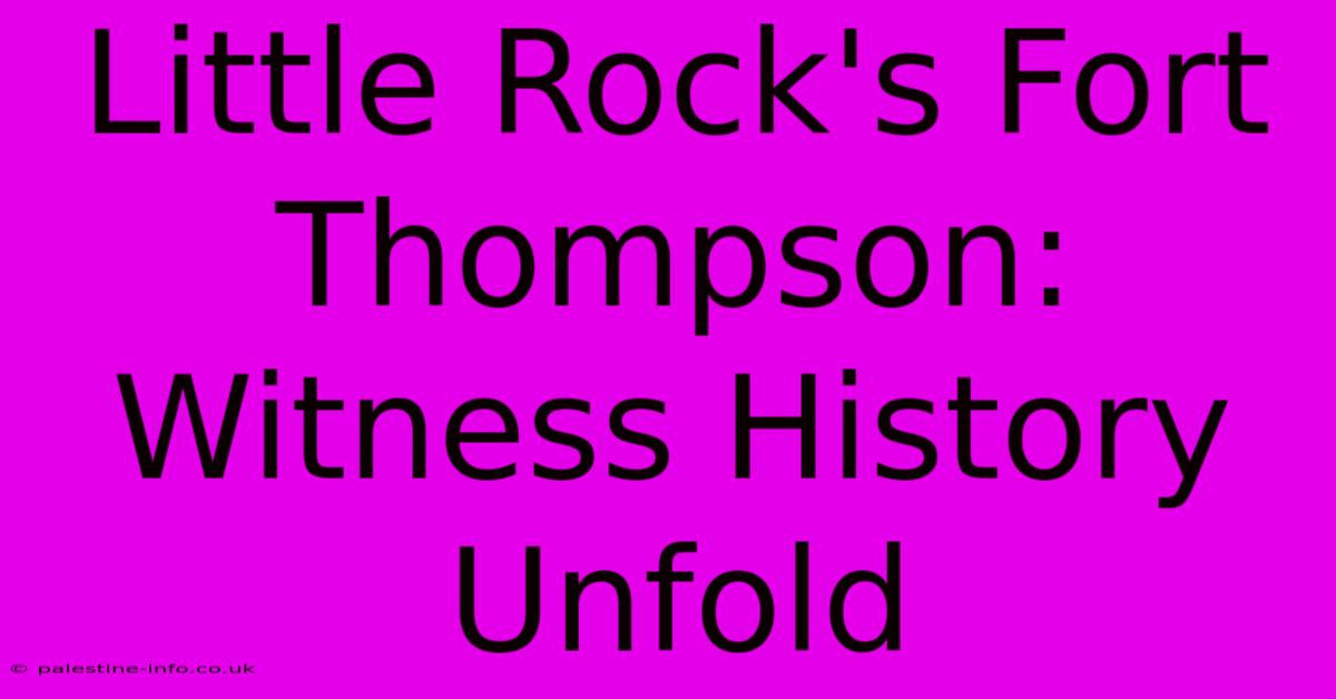 Little Rock's Fort Thompson:  Witness History Unfold