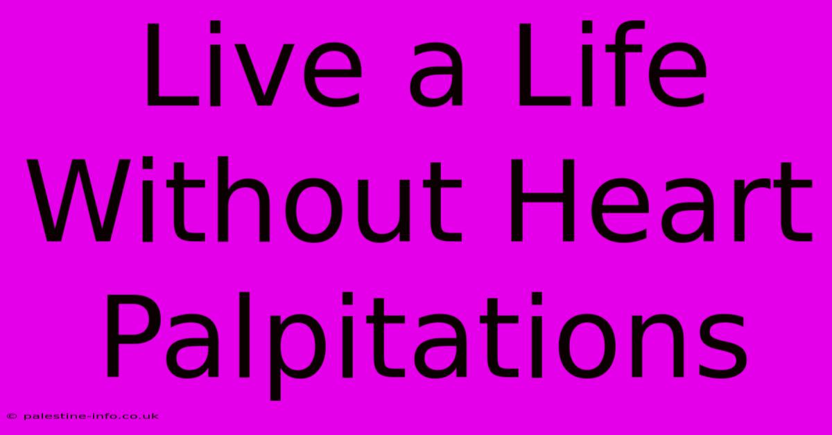 Live A Life Without Heart Palpitations