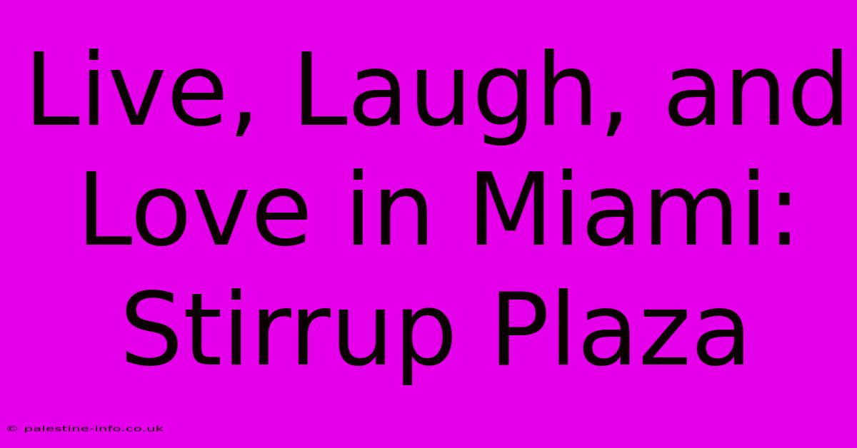 Live, Laugh, And Love In Miami: Stirrup Plaza