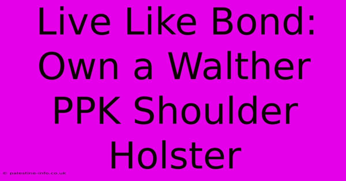 Live Like Bond: Own A Walther PPK Shoulder Holster