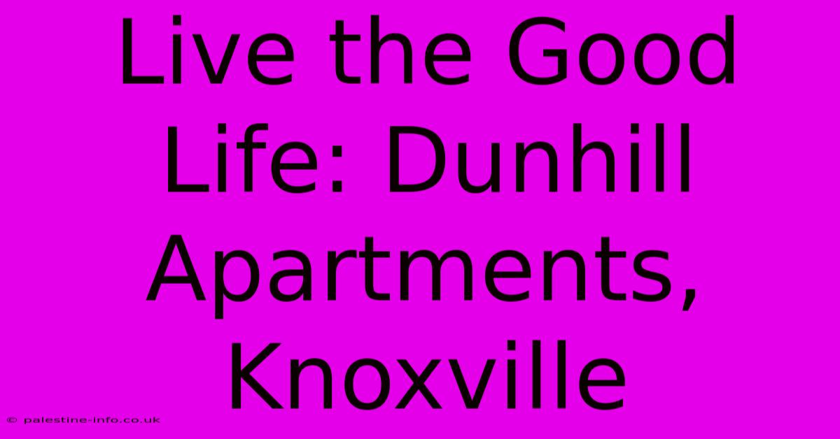 Live The Good Life: Dunhill Apartments, Knoxville