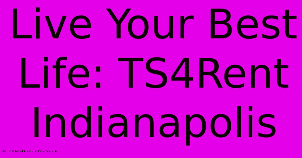 Live Your Best Life: TS4Rent Indianapolis