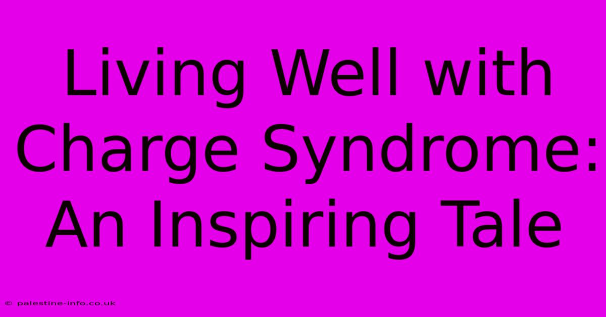 Living Well With Charge Syndrome: An Inspiring Tale