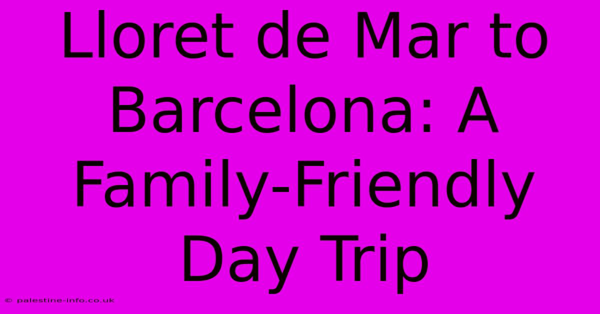 Lloret De Mar To Barcelona: A Family-Friendly Day Trip