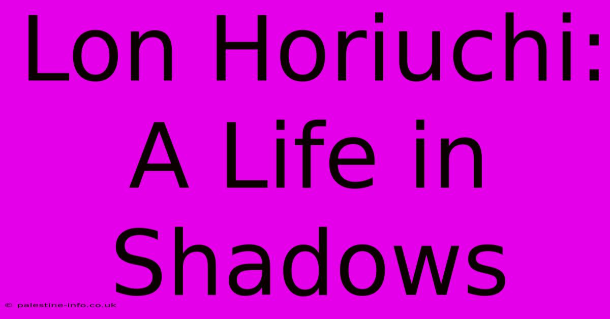 Lon Horiuchi: A Life In Shadows