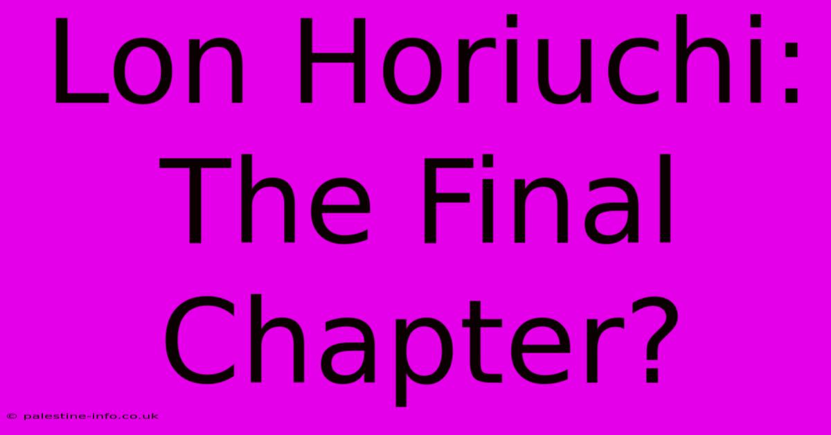 Lon Horiuchi: The Final Chapter?