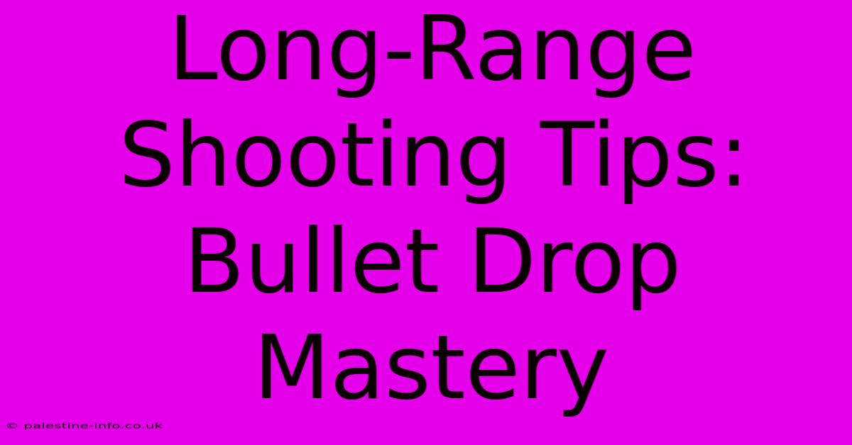 Long-Range Shooting Tips: Bullet Drop Mastery