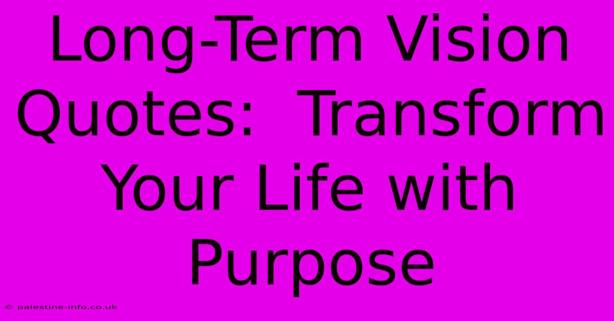 Long-Term Vision Quotes:  Transform Your Life With Purpose