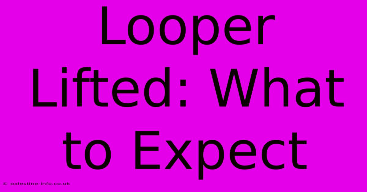 Looper Lifted: What To Expect