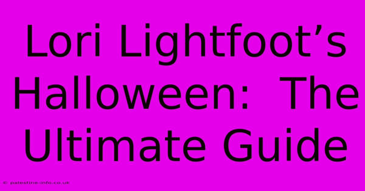 Lori Lightfoot’s Halloween:  The Ultimate Guide