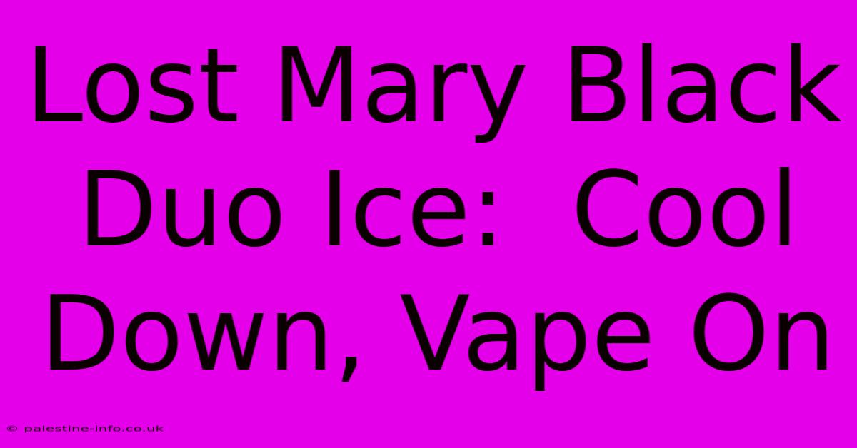 Lost Mary Black Duo Ice:  Cool Down, Vape On