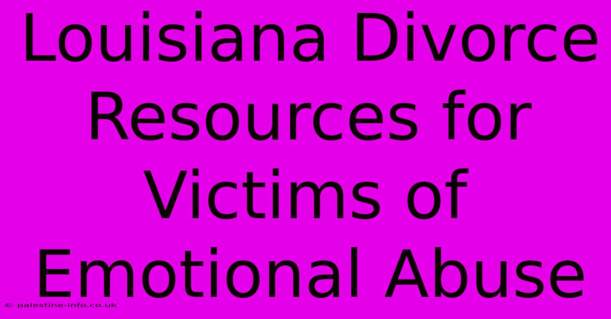 Louisiana Divorce Resources For Victims Of Emotional Abuse