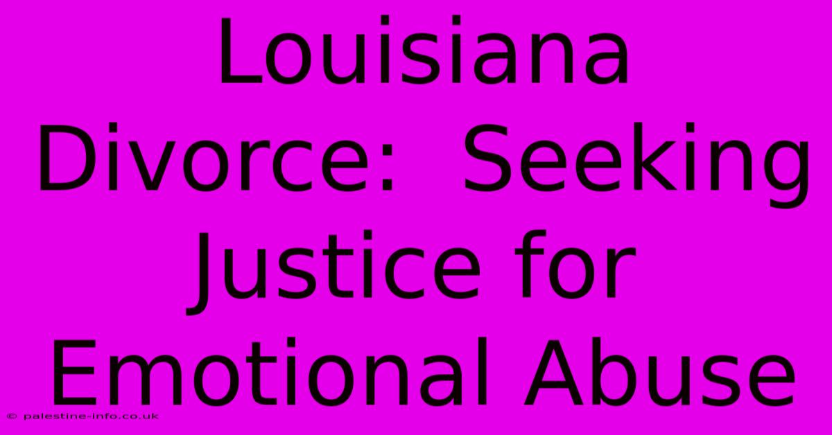 Louisiana Divorce:  Seeking Justice For Emotional Abuse