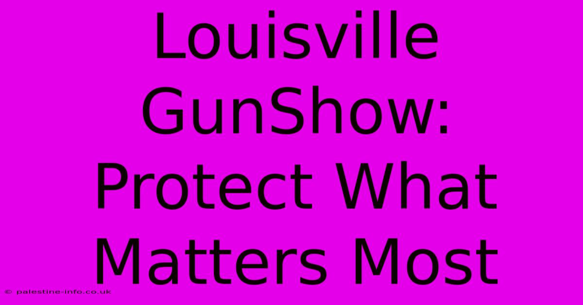 Louisville GunShow:  Protect What Matters Most