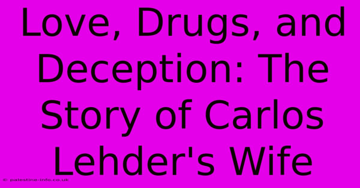 Love, Drugs, And Deception: The Story Of Carlos Lehder's Wife