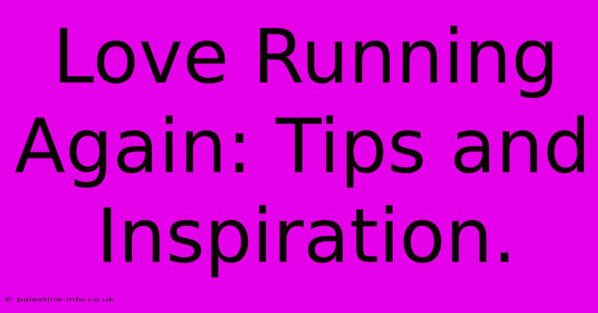 Love Running Again: Tips And Inspiration.