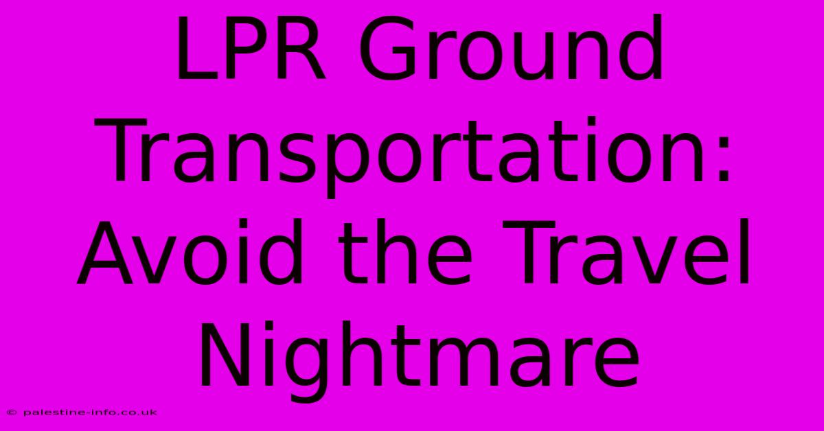 LPR Ground Transportation:  Avoid The Travel Nightmare