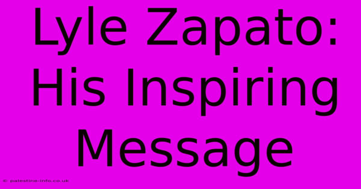 Lyle Zapato: His Inspiring Message