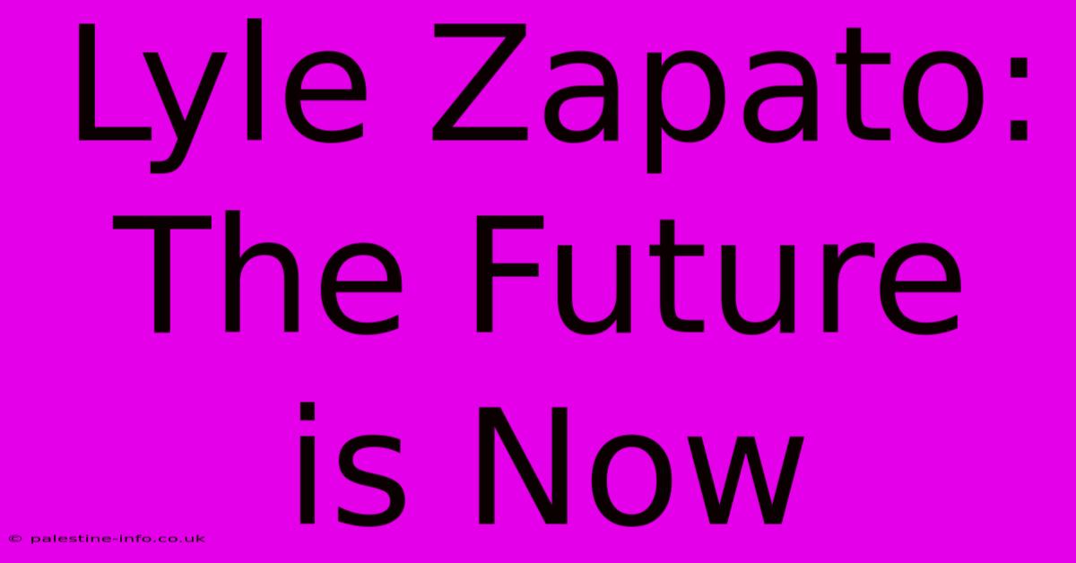 Lyle Zapato: The Future Is Now