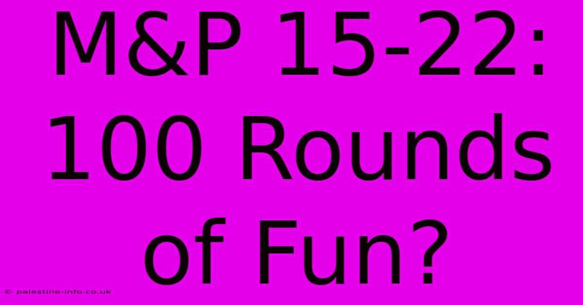 M&P 15-22: 100 Rounds Of Fun?