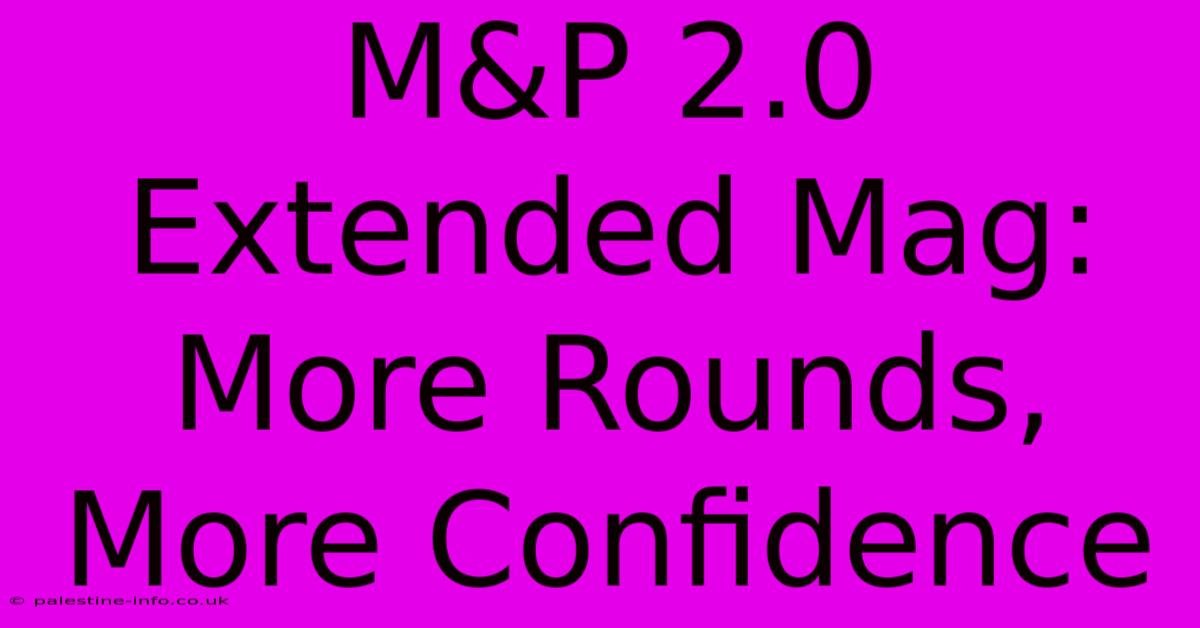 M&P 2.0 Extended Mag: More Rounds, More Confidence