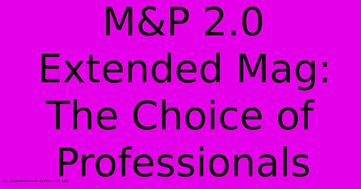 M&P 2.0 Extended Mag: The Choice Of Professionals