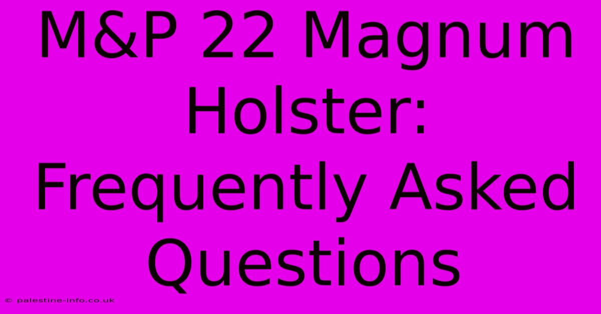 M&P 22 Magnum Holster: Frequently Asked Questions