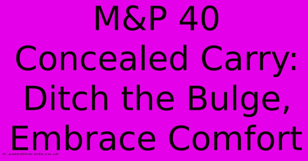 M&P 40 Concealed Carry: Ditch The Bulge, Embrace Comfort