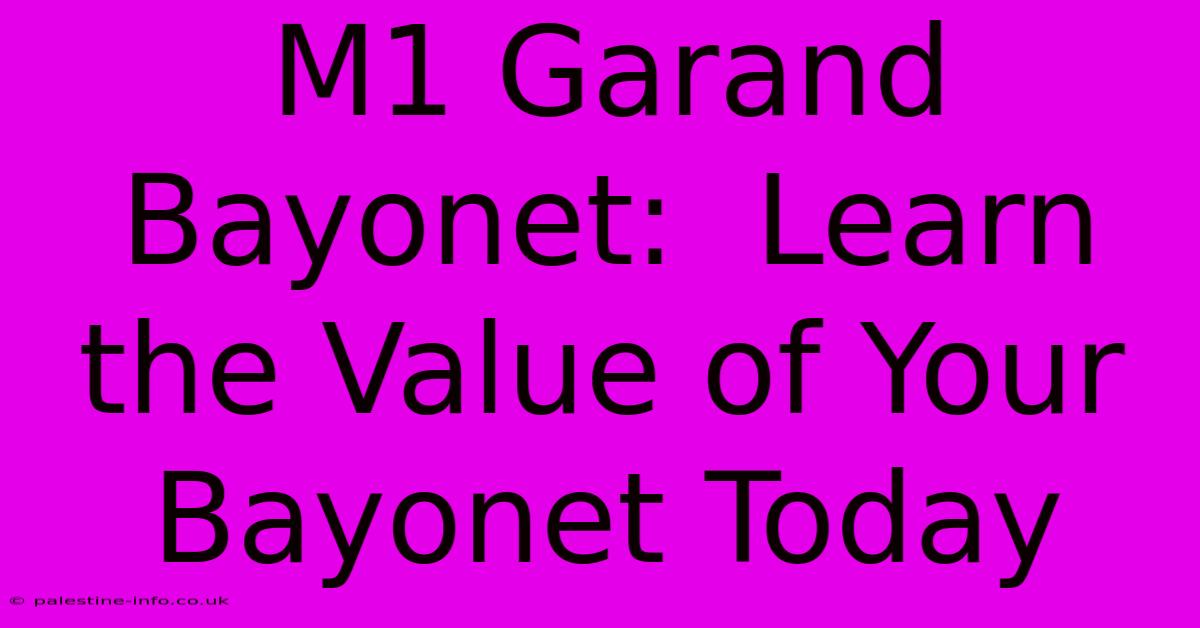 M1 Garand Bayonet:  Learn The Value Of Your Bayonet Today