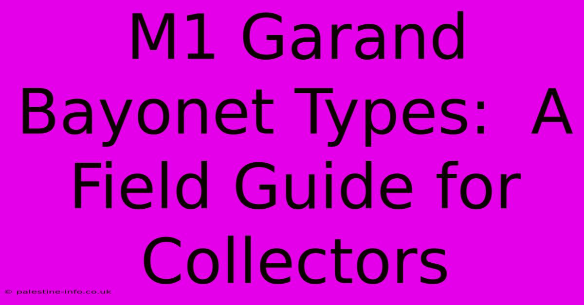 M1 Garand Bayonet Types:  A Field Guide For Collectors