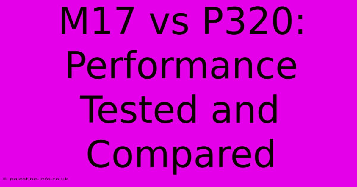 M17 Vs P320: Performance Tested And Compared