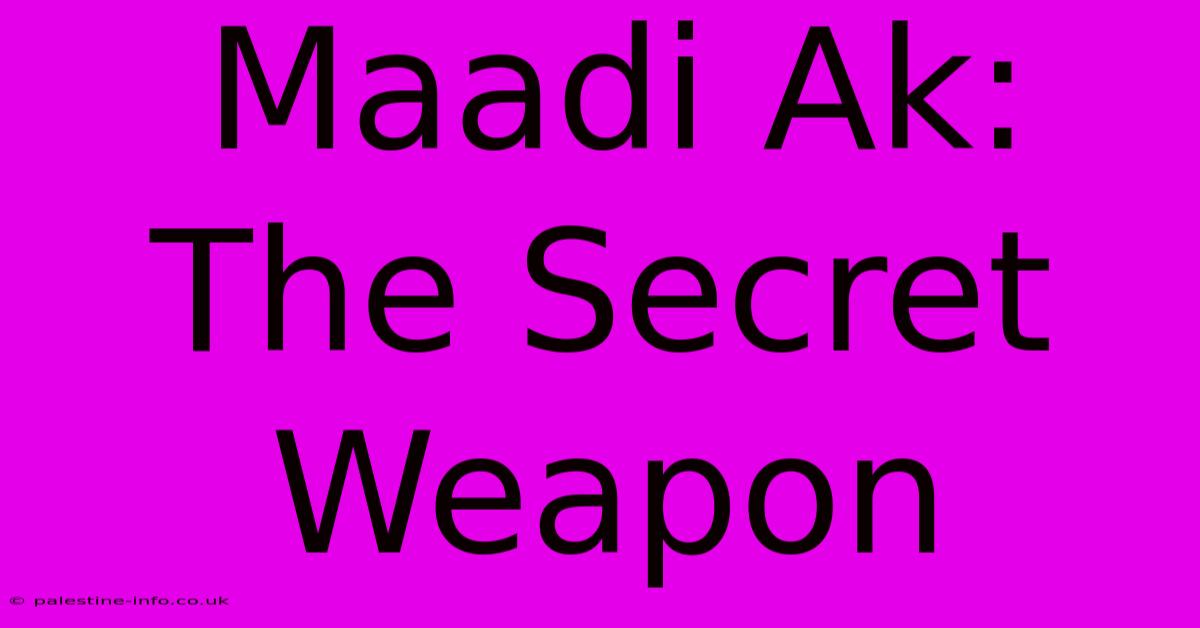 Maadi Ak:  The Secret Weapon