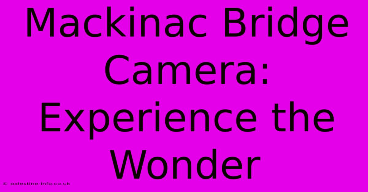 Mackinac Bridge Camera: Experience The Wonder