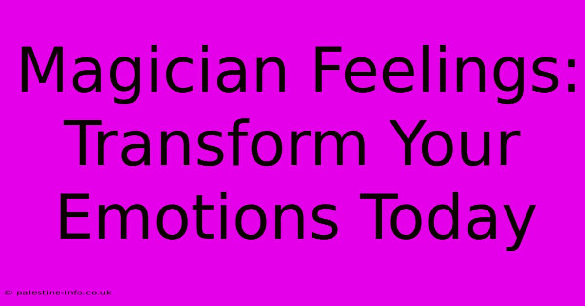 Magician Feelings: Transform Your Emotions Today