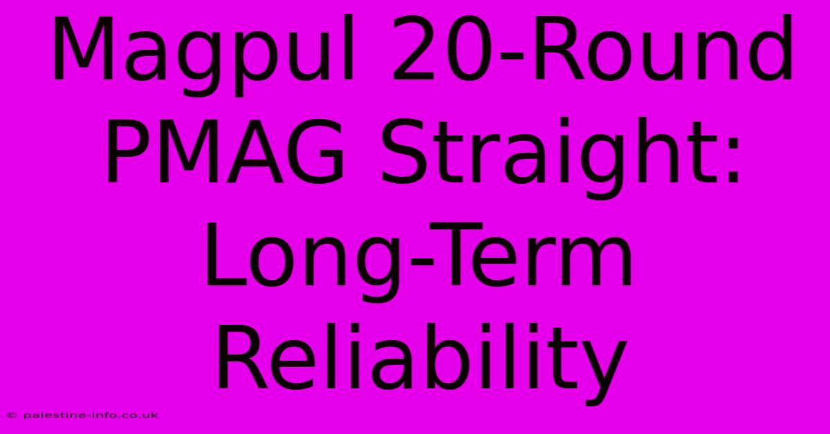 Magpul 20-Round PMAG Straight: Long-Term Reliability